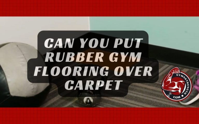 Can You Put Rubber Gym Flooring Over Carpet? Lets Know!