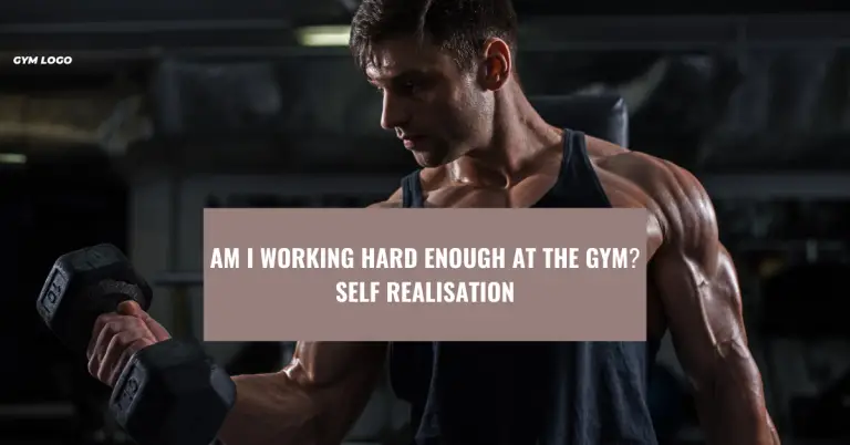 Am I Working Hard Enough at the Gym? Self Realisation