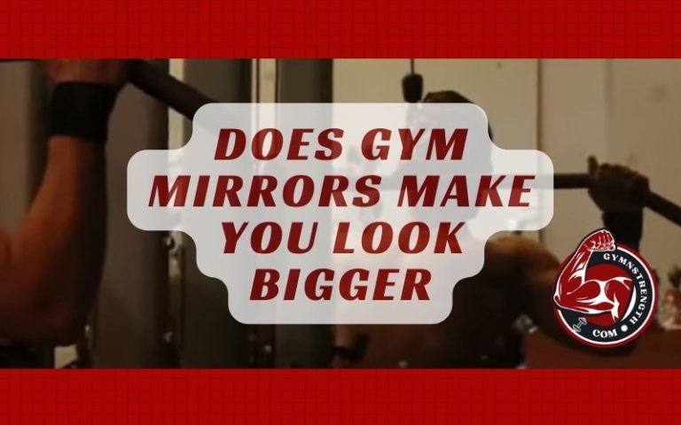 Does Gym Mirrors Make You Look Bigger? – Know The Answer